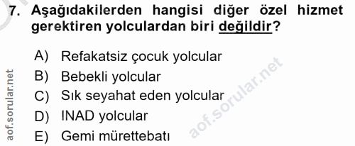 7. soru: Aşağıdakilerden hangisi diğer özel hizmet gerektiren yolculardan biri değildir? A) Refakatsiz çocuk yolcular ar.ne B)…