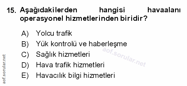 15. soru: Aşağıdakilerden hangisi havaalanı operasyonel hizmetlerinden biridir? A) Yolcu trafik B) Yük kontrolü ve haberleşme C…