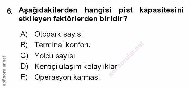 6. soru: Aşağıdakilerden hangisi pist kapasitesini etkileyen faktörlerden biridir? A) Otopark sayısı B) Terminal konforu C) Yo…