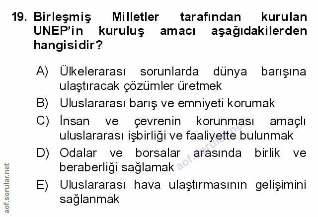 19. soru: Birleşmiş Milletler tarafından kurulan UNEP'in kuruluş amacı aşağıdakilerden hangisidir? A) Ulkelerarası sorunlarda d…