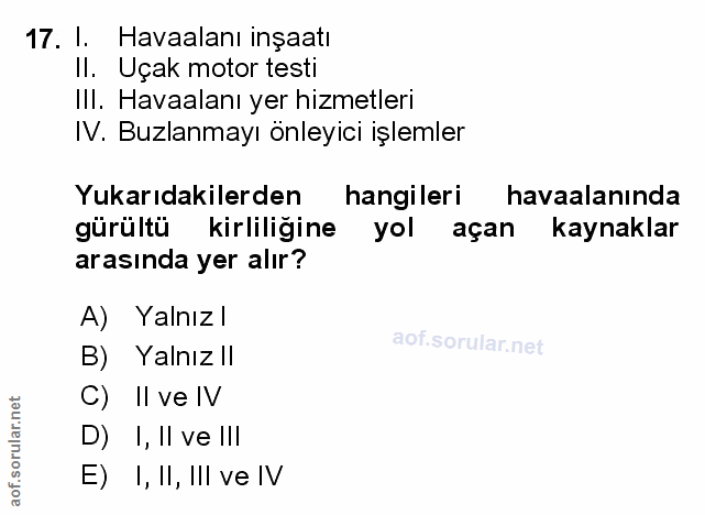 17. soru: I. Havaalanı inşaatı Il. Uçak motor testi Ill. Havaalanı yer hizmetleri IV. Buzlanmayı önleyici işlemler Yukarıdakile…