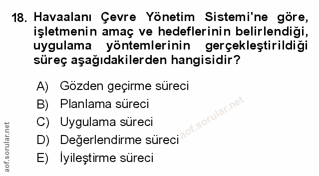 18. soru: Havaalanı Çevre Yönetim Sistemi'ne göre, işletmenin amaç ve hedeflerinin belirlendigi, uygulama yöntemlerinin gerçekl…