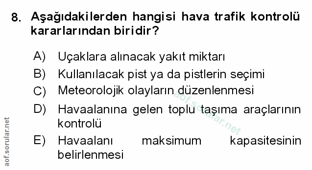 8. soru: Aşağıdakilerden hangisi hava trafik kontrolü kararlarından biridir? A) Uçaklara alınacak yakıt miktarı B) Kullanılaca…