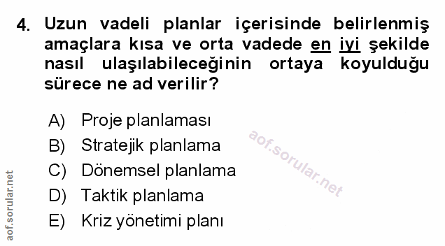 4. soru: Uzun vadeli planlar içerisinde belirlenmiş amaçlara kısa ve orta vadede en iyi şekilde nasıl ulaşılabileceğinin ortay…