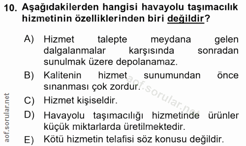 10. soru: Aşağıdakilerden hangisi havayolu taşımacılık hizmetinin özelliklerinden biri değildir? A) Hizmet talepte meydana gele…