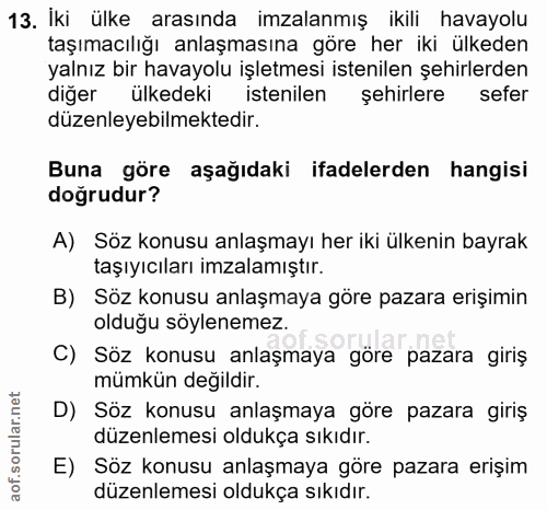 13. soru: İki ülke arasında imzalanmış ikili havayolu taşımacılığı anlaşmasına göre her iki ülkeden yalnız bir havayolu işletme…