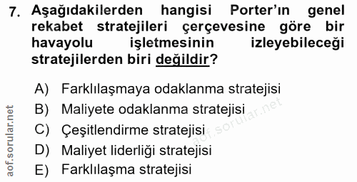7. soru: Aşağıdakilerden hangisi Porter'in genel rekabet stratejileri çerçevesine göre bir havayolu işletmesinin izleyebileceğ…
