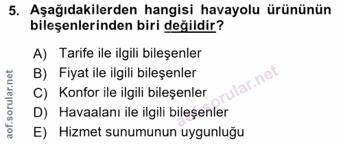 5. soru: Aşağıdakilerden hangisi havayolu ürününün bileşenlerinden biri değildir? A) Tarife ile ilgili bileşenler B) Fiyat ile…