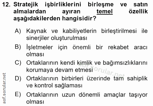 12. soru: Stratejik işbirliklerini birleşme ve satın almalardan ayıran temel özellik aşağıdakilerden hangisidir? A) Kaynak ve k…
