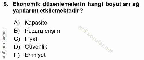 5. soru: Ekonomik düzenlemelerin hangi boyutları ağ yapılarını etkilemektedir? A) Kapasite B) Pazara erişim C) Fiyat D) Güvenl…