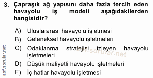 3. soru: Çapraşık ağ yapısını daha fazla tercih eden havayolu modeli aşağıdakilerden hangisidir? A) Uluslararası havayolu işle…