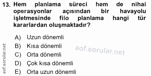 13. soru: Hem planlama süreci hem de nihai operasyonlar açısından bir havayolu işletmesinde filo planlama hangi tür kararlardan…