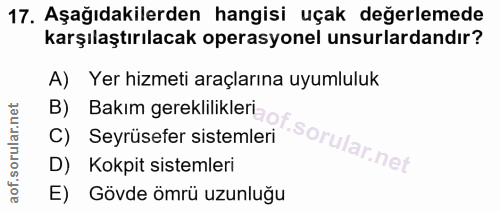 17. soru: Aşağıdakilerden hangisi uçak değerlemede karşılaştırılacak operasyonel unsurlardandır? A) Yer hizmeti araçlarına uyum…