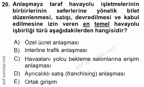 20. soru: Anlaşmaya taraf havayolu işletmelerinin birbirlerinin seferlerine yönelik bilet düzenlenmesi, satışı, devredilmesi ve…