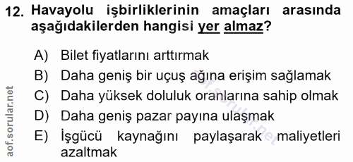 12. soru: Havayolu işbirliklerinin amaçları arasinda aşağıdakilerden hangisi yer almaz? A) Bilet fiyatlarını arttırmak B) Daha…