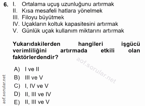 6. soru: 1. Ortalama uçuş uzunluğunu artırmak II. Kısa mesafeli hatlara yönelmek III. Filoyu büyütmek IV. Uçakların koltuk kap…