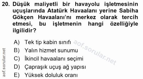 20. soru: Düşük maliyetli bir havayolu işletmesinin uçuşlarında Atatürk Havaalanı yerine Sabiha Gökçen Havaalanı'nı merkez olar…