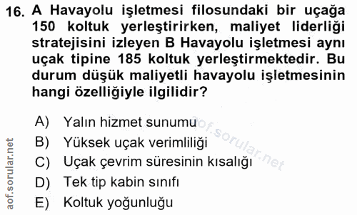 16. soru: A Havayolu işletmesi filosundaki bir uçağa 150 koltuk yerleştirirken, maliyet liderliği stratejisini izleyen B Havayo…