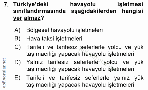 7. soru: Türkiye'deki havayolu işletmesi sınıflandırmasında aşağıdakilerden hangisi yer almaz? A) Bölgesel havayolu işletmeler…