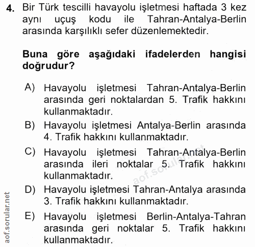 4. soru: Bir Türk tescilli havayolu işletmesi haftada 3 kez aynı uçuş kodu ile Tahran-Antalya-Berlin arasında karşılıklı sefer…