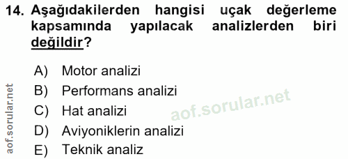 14. soru: Aşağıdakilerden hangisi uçak değerleme kapsamında yapılacak analizlerden biri değildir? A) Motor analizi B) Performan…