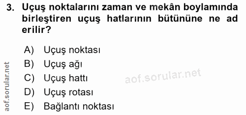 3. soru: Uçuş noktalarını zaman ve mekân boylamında birleştiren uçuş hatlarının bütününe ne ad erilir? A) Uçuş noktası B) Uçuş…