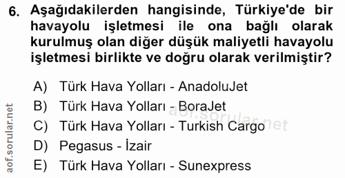 6. soru: Aşağıdakilerden hangisinde, Türkiye'de bir havayolu işletmesi ile ona bağlı olarak kurulmuş olan diğer düşük maliyetl…