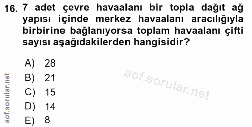16. soru: 7 adet çevre havaalanı bir topla dağıt ağ yapısı içinde merkez havaalanı aracılığıyla birbirine bağlanıyorsa toplam h…