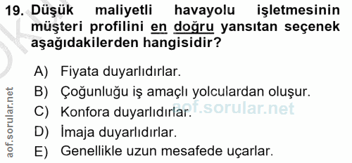 19. soru: Düşük maliyetli havayolu işletmesinin müşteri profilini en doğru yansıtan seçenek aşağıdakilerden hangisidir? A) Fiya…