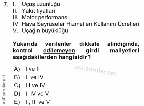 7. soru: 1. Uçuş uzunluğu II. Yakıt fiyatları III. Motor performansı IV. Hava Seyrüsefer Hizmetleri Kullanım Ücretleri V. Uçağ…