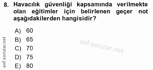 8. soru: Havacılık güvenliği kapsamında verilmekte olan eğitimler için belirlenen geçer not aşağıdakilerden hangisidir? A) 60…