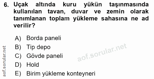 6. soru: Uçak altında kuru yükün taşınmasında kullanılan tavan, duvar ve zemin olarak tanımlanan toplam yükleme sahasına ne ad…