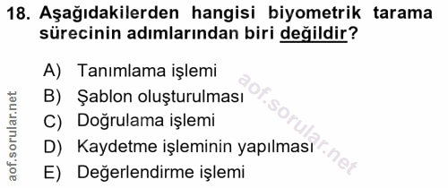 18. soru: Aşağıdakilerden hangisi biyometrik tarama sürecinin adımlarından biri değildir? A) Tanımlama işlemi B) Şablon oluştur…