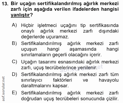 13. soru: Bir uçağın sertifikalandırılmış ağırlık merkezi zarfı için aşağıda verilen ifadelerden hangisi yanlıştır? A) Hiçbir i…