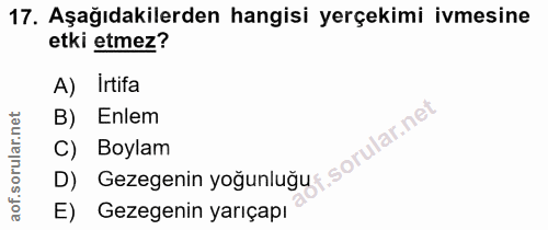 17. soru: Aşağıdakilerden hangisi yerçekimi ivmesine etki etmez? A) Irtifa B) Enlem C) Boylam D) Gezegenin yoğunluğu E) Gezegen…