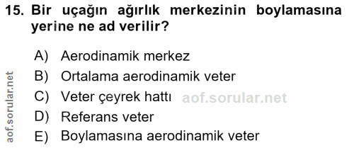 15. soru: Bir uçağın ağırlık merkezinin boylamasına yerine ne ad verilir? A) Aerodinamik merkez orular.net B) Ortalama aerodina…