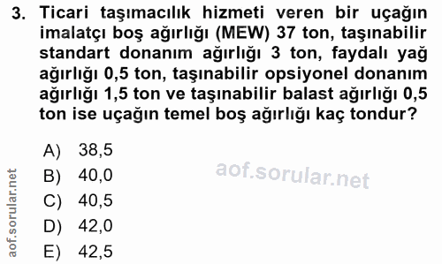 3. soru: Ticari taşımacılık hizmeti veren bir uçağın imalatçı boş ağırlığı (MEW) 37 ton, taşınabilir standart donanım ağırlığı…