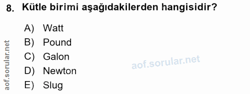 8. soru: Kütle birimi aşağıdakilerden hangisidir? A) Watt orular.net B) Pound C) Galon D) Newton of. E) Slug
