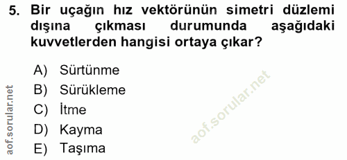 5. soru: Bir uçağın hız vektörünün simetri düzlemi dışına çıkması durumunda aşağıdaki kuvvetlerden hangisi ortaya çıkar? A) Sü…