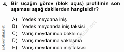 4. soru: Bir uçağın görev (blok uçuş) profilinin son aşaması aşağıdakilerden hangisidir? A) Yedek meydana iniş B) Yedek meydan…