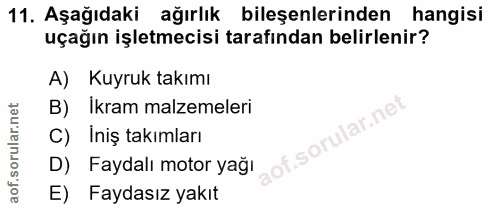 11. soru: Aşağıdaki ağırlık bileşenlerinden hangisi uçağın işletmecisi tarafından belirlenir? A) Kuyruk takımı B) Ikram malzeme…