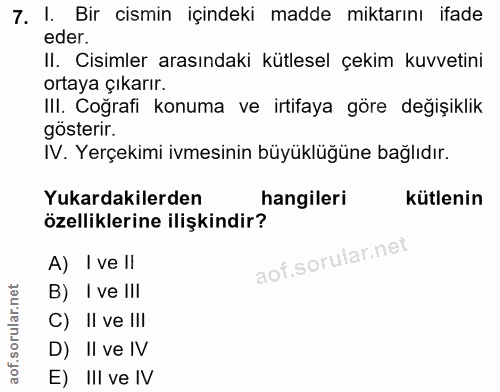 7. soru: I. Bir cismin içindeki madde miktarını ifade eder. II. Cisimler arasındaki kütlesel çekim kuvvetini ortaya çıkarır. I…