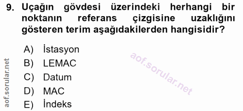 9. soru: Uçağın gövdesi üzerindeki herhangi bir noktanın referans çizgisine uzaklığını gösteren terim aşağıdakilerden hangisid…