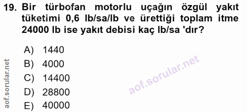19. soru: Bir türbofan motorlu uçağın özgül yakıt tüketimi 0,6 Ib/sa/lb ve ürettiği toplam itme 24000 Ib ise yakıt debisi kaç I…