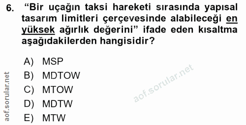 6. soru: "Bir uçağın taksi hareketi sırasında yapısal tasarım limitleri çerçevesinde alabileceği en yüksek ağırlık değerini" i…