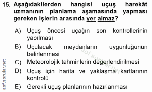 15. soru: Aşağıdakilerden hangisi uçuş harekât uzmanının planlama aşamasında yapması gereken işlerin arasında yer almaz? A) Uçu…