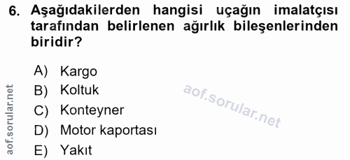 6. soru: Aşağıdakilerden hangisi uçağın imalatçısı tarafından belirlenen ağırlık bileşenlerinden biridir? A) Kargo orular.net…