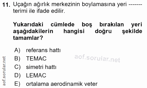 11. soru: Uçağın ağırlık merkezinin boylamasına yeri -.... terimi ile ifade edilir. Yukarıdaki cümlede boş bırakılan yeri aşağı…