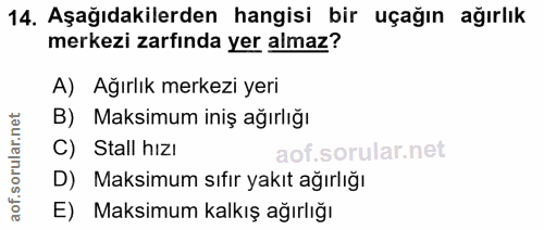 14. soru: Aşağıdakilerden hangisi bir uçağın ağırlık merkezi zarfında yer almaz? A) Ağırlık merkezi yeri B) Maksimum iniş ağırl…