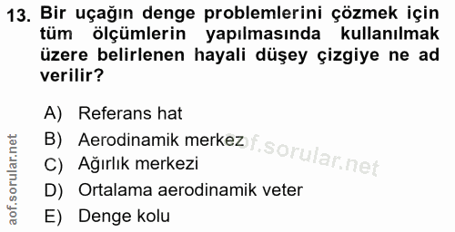 13. soru: Bir uçağın denge problemlerini çözmek için tüm ölçümlerin yapılmasında kullanılmak üzere belirlenen hayali düşey çizg…